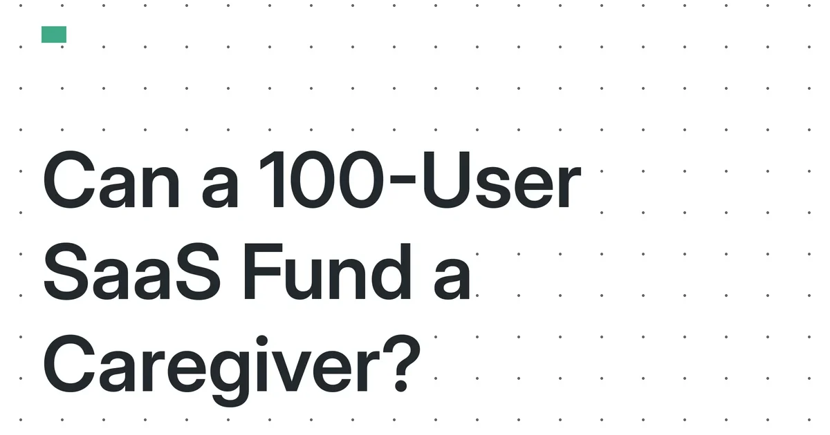 The 2026 Caregiver-Founder Equation: Can a 100-User Micro-SaaS Fund Your Business and a Full-Time Caregiver?