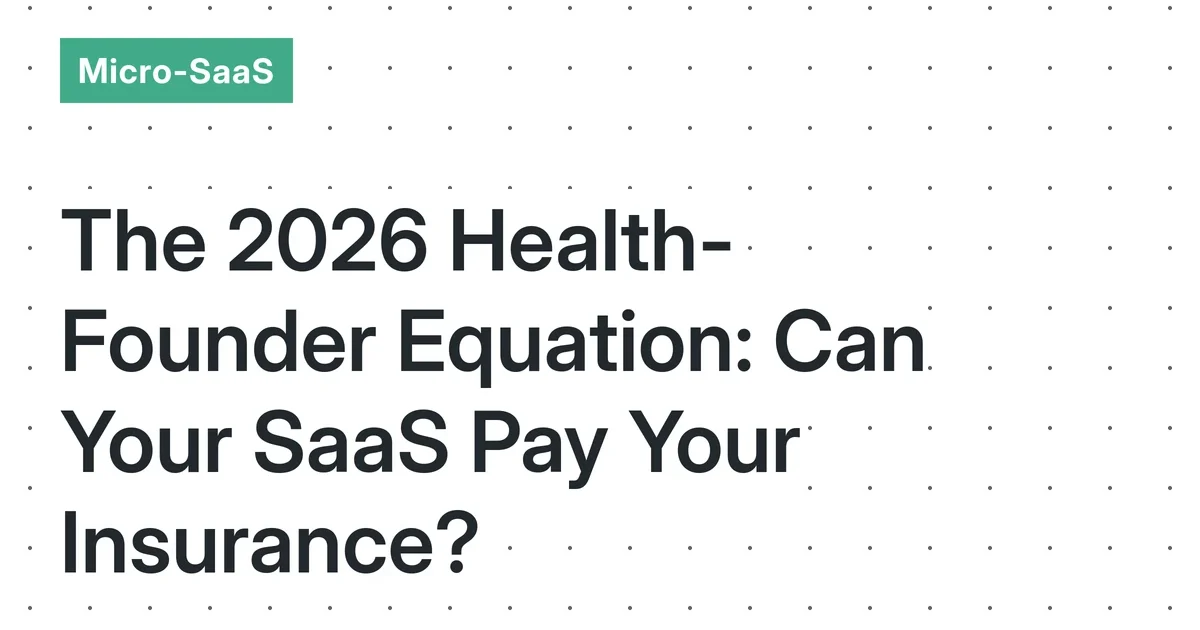 The 2026 Health-Founder Equation: Can a 100-User Micro-SaaS Fund Your Business and a Private Health Insurance Plan?