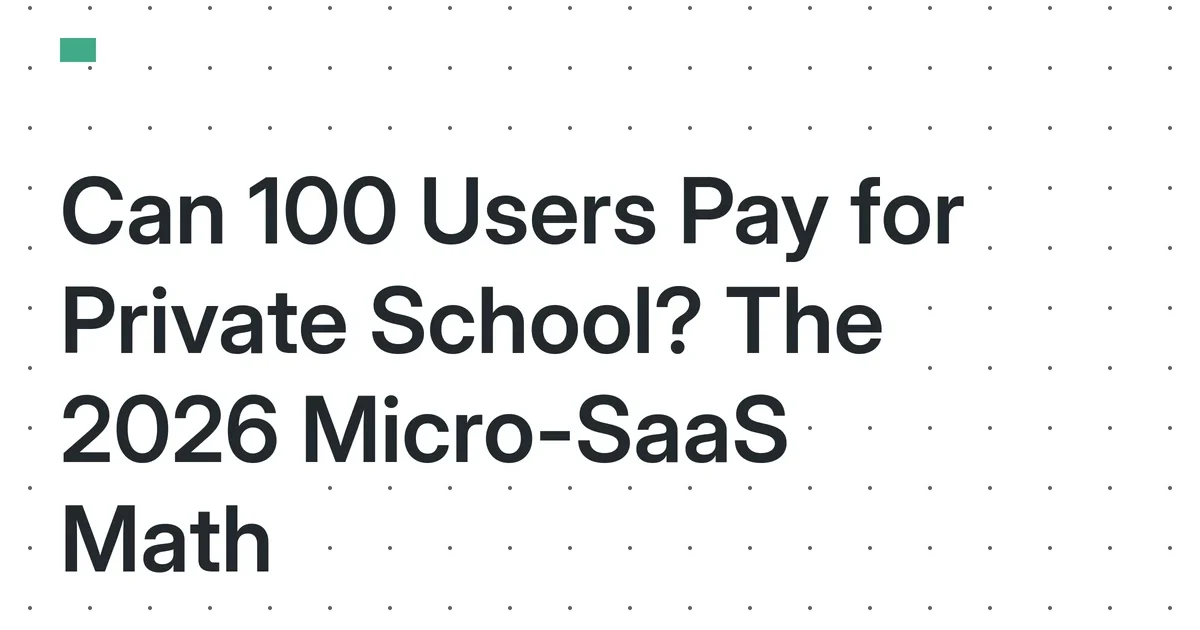 The 2026 Private School Micro-SaaS: Can 100 Users Cover a Solo Founder’s Child’s Tuition?